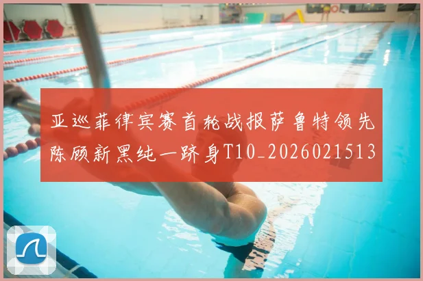 亚巡菲律宾赛首轮战报萨鲁特领先陈顾新黑纯一跻身T10_20260215130830