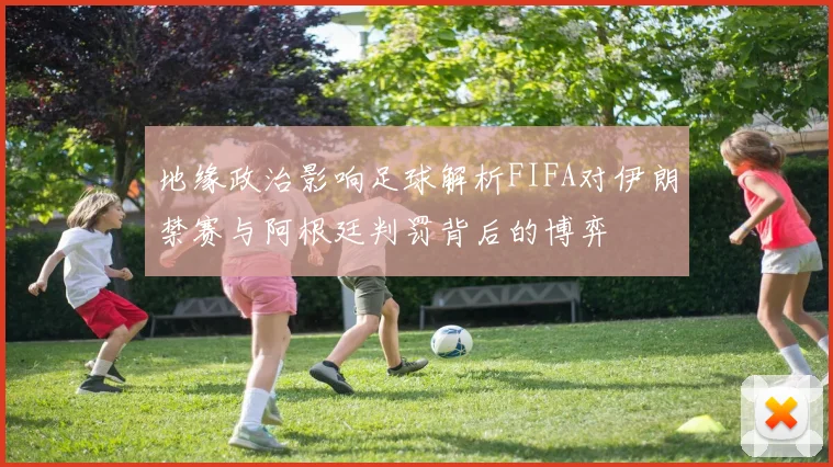 地缘政治影响足球解析FIFA对伊朗禁赛与阿根廷判罚背后的博弈
