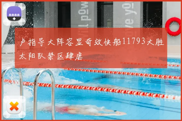 卢指导大阵容显奇效快船11793大胜太阳队禁区肆虐