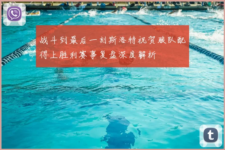 战斗到最后一刻斯洛特祝贺狼队配得上胜利赛事复盘深度解析