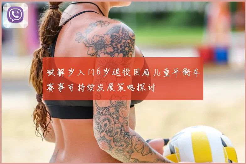 破解岁入门6岁退役困局儿童平衡车赛事可持续发展策略探讨