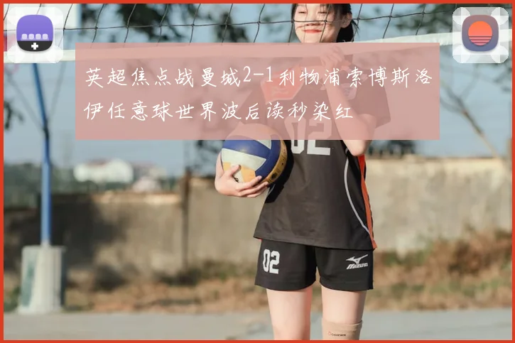 英超焦点战曼城2-1利物浦索博斯洛伊任意球世界波后读秒染红